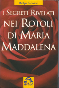 Bettye Johnson [Johnson, Bettye] — I segreti rivelati nei rotoli di Maria Maddalena