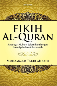 Muhammad Fakir Mibadi — Fikih Al-Quran: Ayat-Ayat Hukum dalam Pandangan Imamiyah dan Ahlusunnah