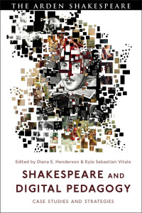 Diana E. Henderson;Kyle Sebastian Vitale; — Shakespeare and Digital Pedagogy