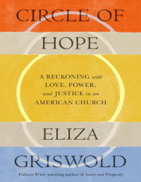 Eliza Griswold — Circle of Hope: A Reckoning With Love, Power, and Justice in an American Church