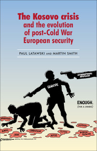 Martin A Smith;Paul Latawski; — The Kosovo Crisis and the Evolution of a Post-Cold War European Security