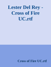 Cross of Fire UC.rtf — Lester Del Rey - Cross of Fire UC.rtf