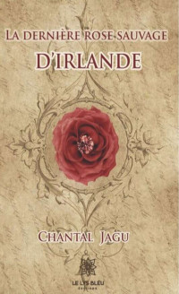 Chantal Jagu — La dernière rose sauvage d'Irlande