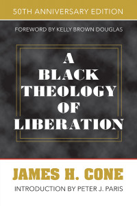 Cone, James H.; — A Black Theology of Liberation: 50th Anniversary Edition