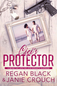 Janie Crouch & Regan Black — Cici's Protector (Never Too Late For Love Romantic Suspense Collection 2)