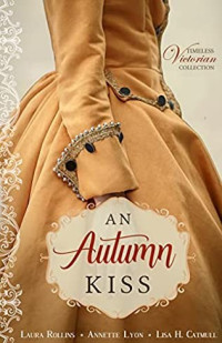 Laura Rollins & Annette Lyon & Lisa H Catmull (Timeless Victorian Collection #7) — An Autumn Kiss