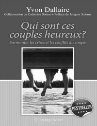 Yvon Dallaire — Qui sont ces couples heureux?: Surmonter les crises et les conflits du couple (French Edition)