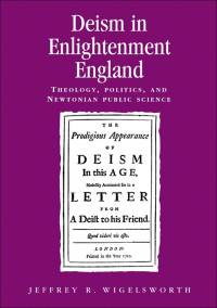 Jeffrey R Wigelsworth; — Deism in Enlightenment England