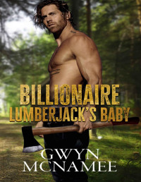 Gwyn McNamee — Billionaire Lumberjack's Baby: A Standalone Billionaire Mountain Man Forced Proximity Age Gap Surprise Baby Second Chance Romance (Lumberjacks in Love Book 2)
