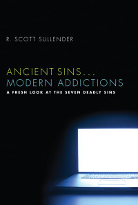 R. Scott Sullender; — Ancient Sins... Modern Addictions