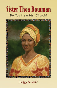 Sklar, Peggy A.; — Sister Thea Bowman: Do You Hear Me, Church?