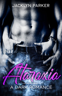 Jacklyn Parker — Ataraxia: A Dark Romance