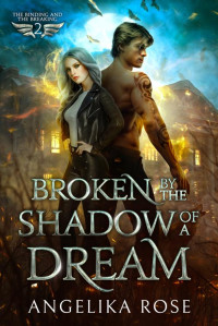 Angelika Rose — Broken By The Shadow Of A Dream: The Binding And The Breaking Book 2