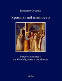 Ermanno Orlando — Sposarsi nel medioevo: Percorsi coniugali tra Venezia, mare e continente (I libri di Viella) (Italian Edition)