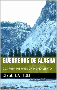 Diego Dattoli — GUERREROS DE ALASKA: DOS FOGATAS ANTE UN MISMO VIENTO (Spanish Edition)