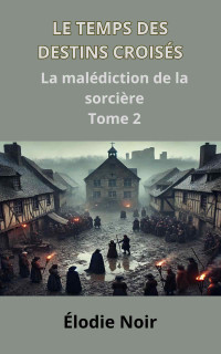 Élodie Noir — La malédiction de la sorcière (Le temps des destins croisés 2)