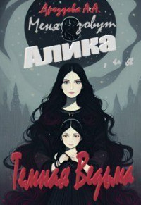 Александра Дроздова — Меня зовут Алика, и я – Темная Ведьма (СИ)