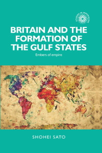 Shohei Sato — Britain and the formation of the Gulf States: Embers of empire