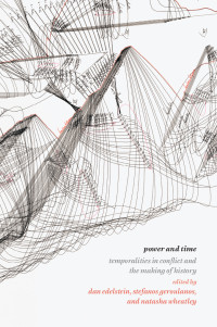 Dan Edelstein;Stefanos Geroulanos;Natasha Wheatley; & Stefanos Geroulanos & Natasha Wheatley — Power and Time: Temporalities in Conflict and the Making of History