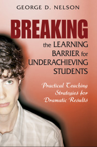 Nelson, George D. — Breaking the Learning Barrier for Underachieving Students