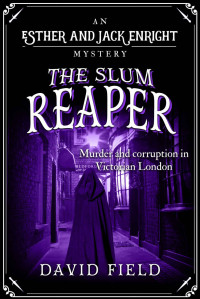 David Field — The Slum Reaper: Murder and corruption in Victorian London (Esther & Jack Enright Mystery Book 4)