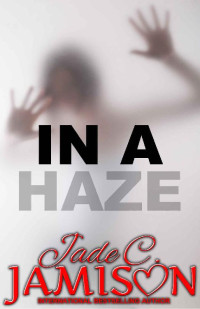 Jade C. Jamison [Jamison, Jade C.] — In a Haze: A Romantic Thriller