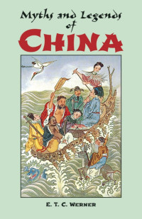 Edward Theodore Chalmers Werner — Myths and Legends of China