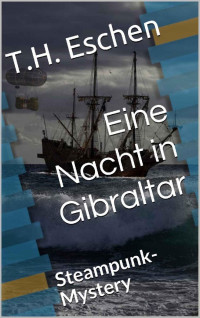 T.H. Eschen — Eine Nacht in Gibraltar: Steampunk-Mystery (Duncan Caernbury 1) (German Edition)