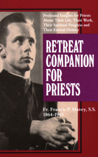 Francis P. Havey — Retreat Companion for Priests: Profound Insights for Priests About Their Life, Their Work, Their Spiritual Progress and Their Eternal Destiny