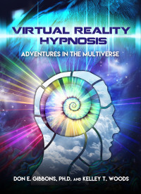 Gibbons, Don E. & Woods, Kelley T. — Virtual Reality Hypnosis: Adventures in the Multiverse