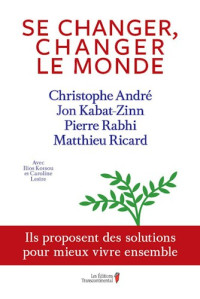 Christophe André & Jon Kabat-Zinn & Pierre Rabhi & Matthieu Ricard [André, christophe & Kabat-Zinn, Jon & Rabhi, Pierre & Ricard, Matthieu] — Se changer, changer le monde