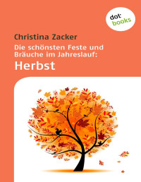 Christina Zacker — Die schönsten Feste und Bräuche im Jahreslauf:Herbst