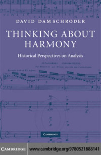 DAVID DAMSCHRODER — Thinking About Harmony: Historical Perspectives on Analysis