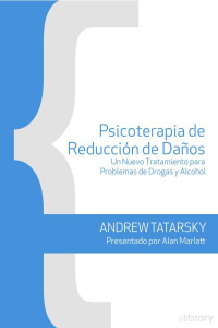 Andrew Tatarsky — Psicoterapia de reducción de daños. Un nuevo tratamiento para problemas de drogas y alcohol