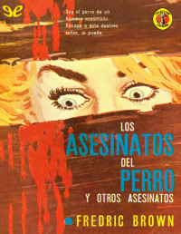 Fredric Brown — LOS ASESINATOS DEL PERRO Y OTROS ASESINATOS