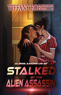 Tiffany Roberts — 2 - Stalked by the Alien Assassin: Aliens Among Us