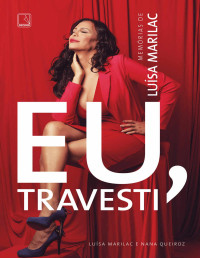 Luísa Marilac & Nana Queiroz — Eu, travesti: Memórias de Luísa Marilac