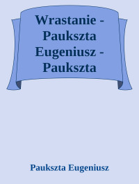 Paukszta Eugeniusz — Wrastanie - Paukszta Eugeniusz - Paukszta Eugeniusz