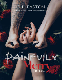 C L Easton — Painfully Merry: A Home Alone Dark Christmas Romance (Painfully Ours Book 1)