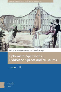 Dominique Bauer (Editor) & Camilla Murgia (Editor) — Ephemeral Spectacles, Exhibition Spaces and Museums 1750‒1918