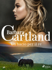 Barbara Cartland — Un bacio per il re (La collezione eterna di Barbara Cartland 36)