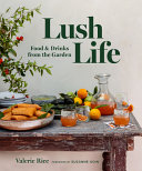 Valerie Rice — Lush Life : Food & Drinks from the Garden