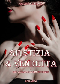 Antonina Dattola — Un passato da dimenticare (Serie Giustizia & Vendetta Vol. 01)