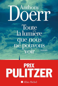 Anthony Doerr [Doerr, Anthony] — Toute la lumière que nous ne pouvons voir