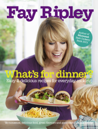 Fay Ripley — What’s for Dinner?: Easy and delicious recipes for everyday cooking