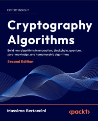 Massimo Bertaccini — Cryptography Algorithms: Explore New Algorithms in Zero-knowledge, Homomorphic Encryption, and Quantum Cryptography 2nd Edition