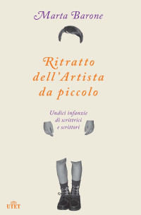 Marta Barone — Ritratto dell'artista da piccolo. Undici infanzie di scrittrici e scrittori