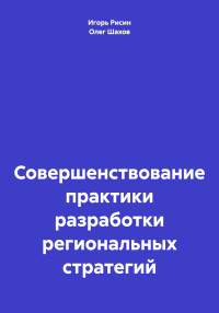 Олег Федорович Шахов & Игорь Ефимович Рисин — Совершенствование практики разработки региональных стратегий