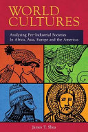 James Tiberius Shea [Shea, James Tiberius] — World Cultures: Analyzing Pre-Industrial Societies in Africa, Asia, Europe, and the Americas