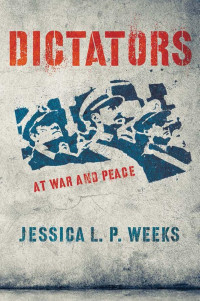 by Jessica L. P. Weeks — Dictators at War and Peace